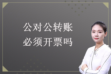 公對公轉(zhuǎn)賬必須開票嗎