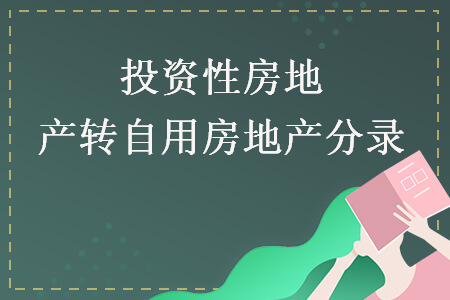 投資性房地產(chǎn)轉(zhuǎn)自用房地產(chǎn)分錄