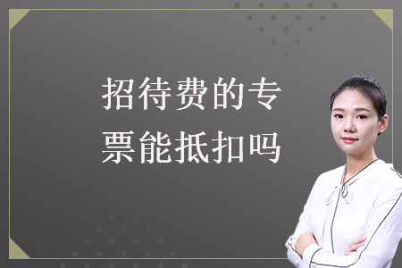 招待費(fèi)的專(zhuān)票能抵扣嗎