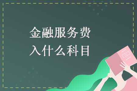 金融服務(wù)費(fèi)入什么科目