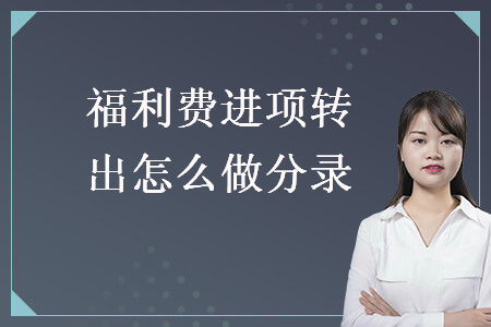 福利費(fèi)進(jìn)項(xiàng)轉(zhuǎn)出怎么做分錄