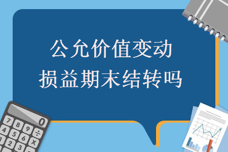 公允價值變動損益期末結(jié)轉(zhuǎn)嗎