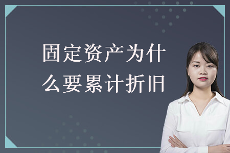 固定資產(chǎn)為什么要累計(jì)折舊