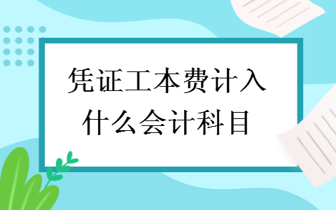 憑證工本費(fèi)計(jì)入什么會(huì)計(jì)科目