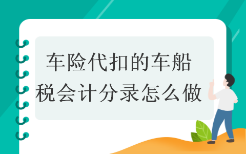 車險(xiǎn)代扣的車船稅會(huì)計(jì)分錄怎么做