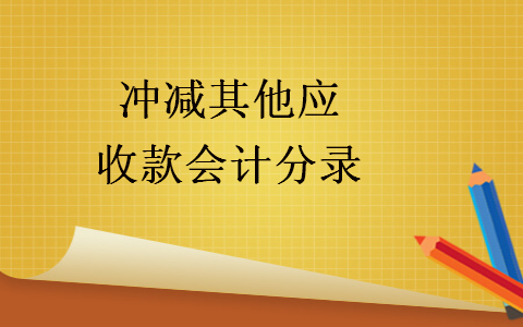 沖減其他應(yīng)收款會(huì)計(jì)分錄