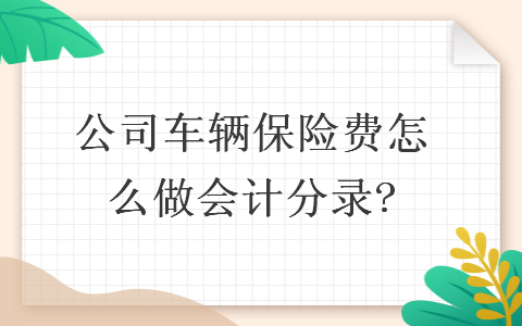   公司車輛保險(xiǎn)費(fèi)怎么做會(huì)計(jì)分錄?