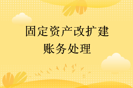固定資產(chǎn)改擴建賬務(wù)處理