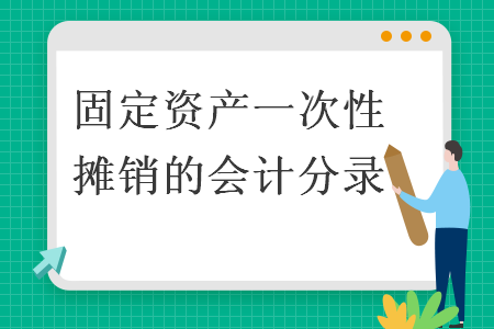 固定資產(chǎn)一次性攤銷的會計分錄