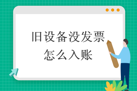 舊設(shè)備沒發(fā)票怎么入賬