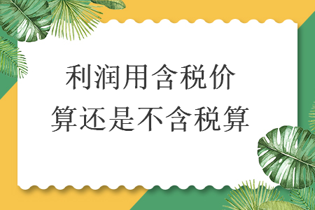 利潤用含稅價算還是不含稅算