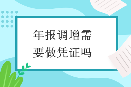 年報(bào)調(diào)增需要做憑證嗎