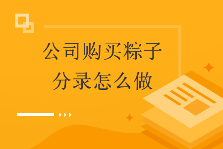  公司購買粽子分錄怎么做