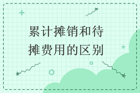 累計(jì)攤銷和待攤費(fèi)用的區(qū)別