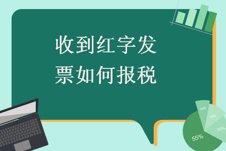  收到紅字發(fā)票如何報稅