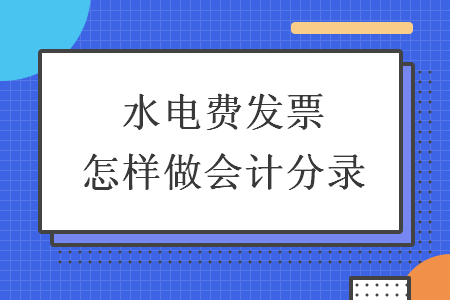 水電費(fèi)發(fā)票怎樣做會(huì)計(jì)分錄