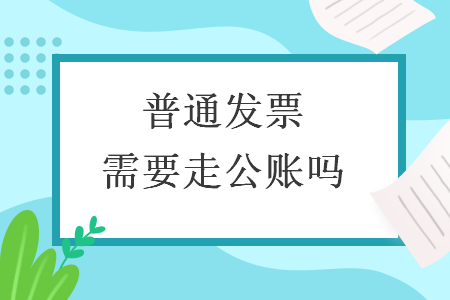普通發(fā)票需要走公賬嗎