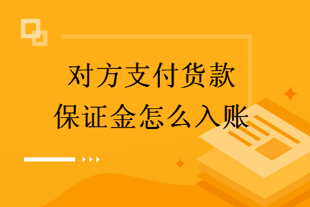  對方支付貨款保證金怎么入賬