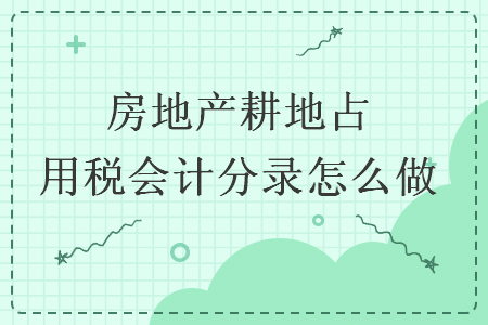 房地產(chǎn)耕地占用稅會計分錄怎么做