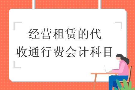 經(jīng)營租賃的代收通行費(fèi)會計(jì)科目
