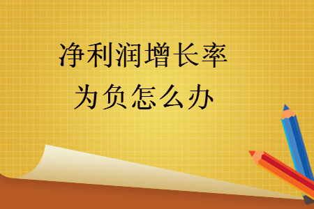 凈利潤(rùn)增長(zhǎng)率為負(fù)怎么辦
