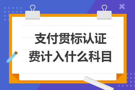 支付貫標認證費計入什么科目