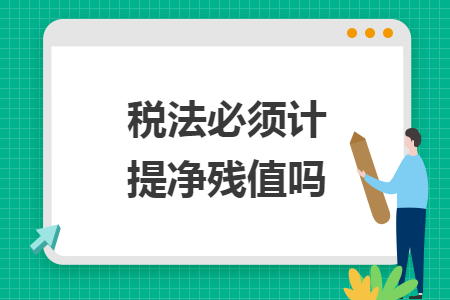稅法必須計提凈殘值嗎