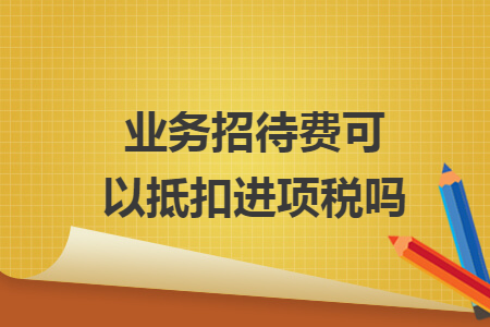 業(yè)務招待費可以抵扣進項稅嗎