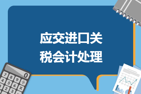 應(yīng)交進(jìn)口關(guān)稅會計(jì)處理