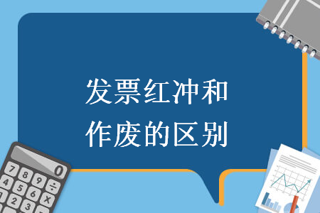 發(fā)票紅沖和作廢的區(qū)別