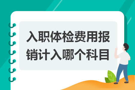 入職體檢費(fèi)用報(bào)銷計(jì)入哪個科目