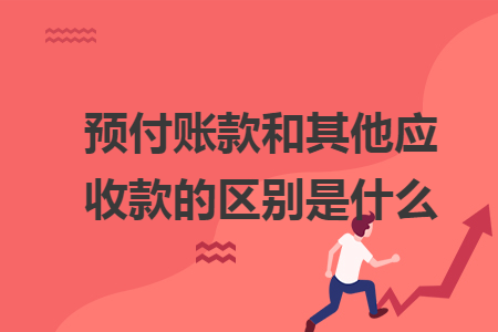 預(yù)付賬款和其他應(yīng)收款的區(qū)別是什么