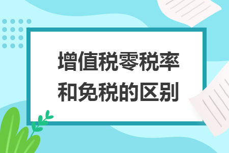 增值稅零稅率和免稅的區(qū)別