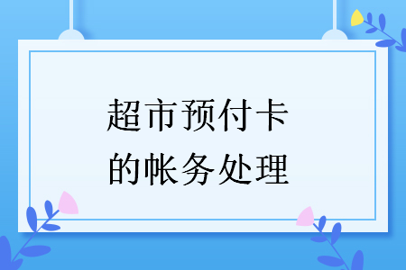超市預(yù)付卡的帳務(wù)處理