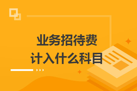 業(yè)務(wù)招待費(fèi)計(jì)入什么科目