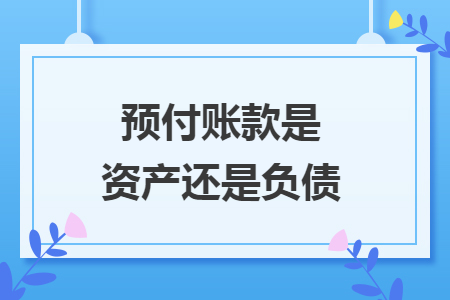 預付賬款是資產(chǎn)還是負債