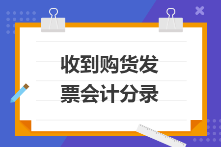 收到購貨發(fā)票會(huì)計(jì)分錄