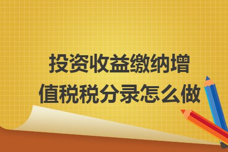 投資收益繳納增值稅稅分錄怎么做