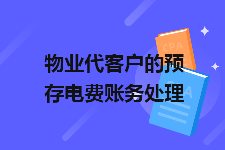 物業(yè)代客戶的預(yù)存電費(fèi)賬務(wù)處理