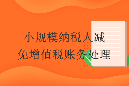 小規(guī)模納稅人減免增值稅賬務(wù)處理