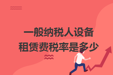 一般納稅人設(shè)備租賃費稅率是多少