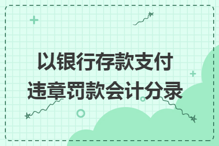 以銀行存款支付違章罰款會計分錄