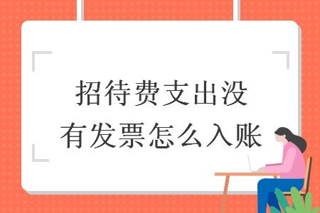 招待費(fèi)支出沒有發(fā)票怎么入賬