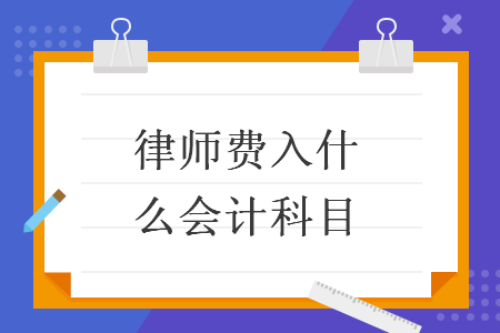 律師費(fèi)入什么會(huì)計(jì)科目