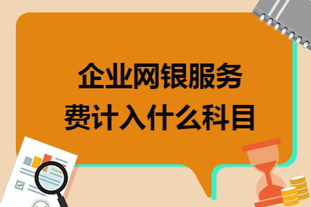 企業(yè)網(wǎng)銀服務(wù)費(fèi)計(jì)入什么科目