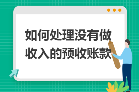 如何處理沒有做收入的預(yù)收賬款