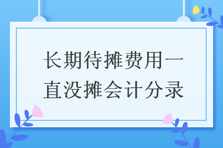 長期待攤費用一直沒攤會計分錄
