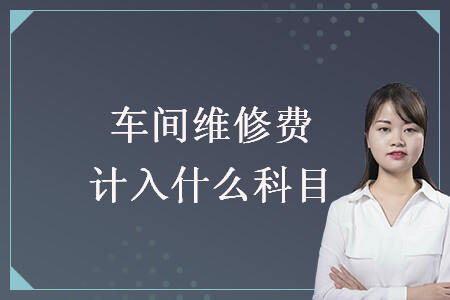 車(chē)間維修費(fèi)計(jì)入什么科目
