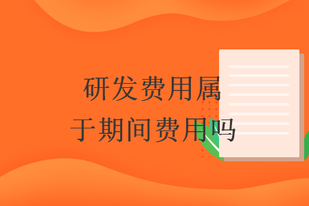 研發(fā)費用屬于期間費用嗎