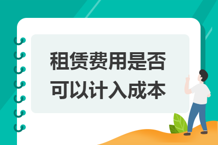 　租賃費(fèi)用是否可以計(jì)入成本